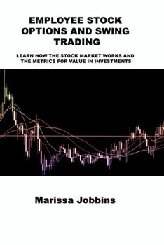 Paperback Employee Stock Options and Swing Trading: Learn How the Stock Market Works and the Metrics for Value in Investments Book