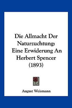 Paperback Die Allmacht Der Naturzuchtung: Eine Erwiderung An Herbert Spencer (1893) [German] Book