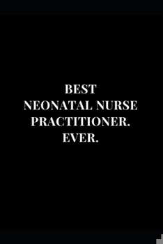 Paperback Best Neonatal Nurse Practitioner. Ever.: Gift Lined Notebook Journal 6x9 120 Pages Book