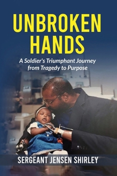 Paperback Unbroken Hands: A Soldier's Triumphant Journey from Tragedy to Purpose Book
