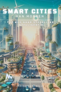 SMART CITIES VAN MORGEN: OP WEG NAAR STEDELIJKE INTELLIGENTIE (Dutch Edition)
