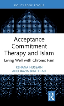 Acceptance Commitment Therapy & Islam: Living Well with Chronic Pain (Islamic Psychology and Psychotherapy)