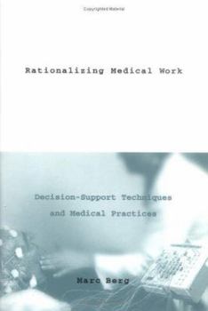 Rationalizing Medical Work: Decision Support Techniques and Medical Practices (Inside Technology)