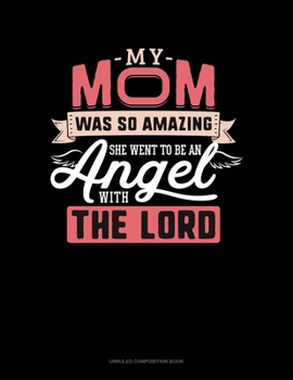 Paperback My Mom Was So Amazing She Went To Be An Angel With The Lord: Unruled Composition Book