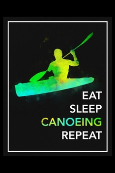 Eat Sleep Canoeing Repeat: Daily Planner - Track Fitness Goals, Meals and Hydration - Shopping List Log - To-Do-List Journal for Athletes