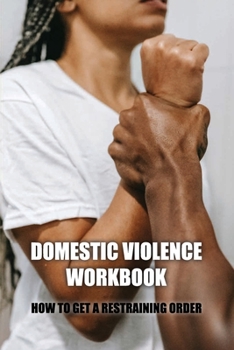 Paperback Domestic Violence Workbook: How To Get A Restraining Order: Warning Signs Of Abuse Book