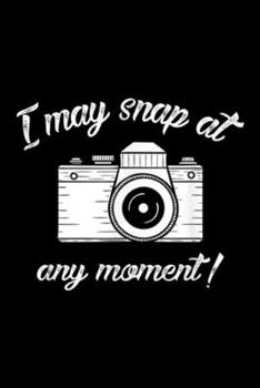 I May Snap At Any Moment!: I May Snap At Any Moment Funny Photographys Journal/Notebook Blank Lined Ruled 6x9 100 Pages