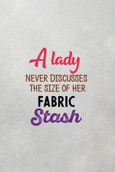 Paperback A Lady Never Discusses The Size Of Her Fabric Stash: funny notebook and journal Wide Ruled 6x9 120 Pages. Book