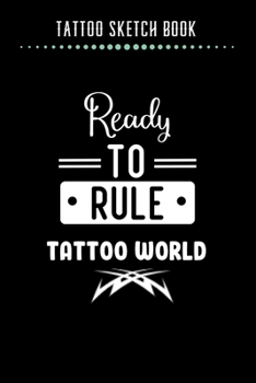 Paperback Tattoo Sketch Book - Ready To Rule Tattoo World: Notebook with Blank Sketch Pages to Design Tattoos for Professional Tattoo Artists - Includes Blank L Book
