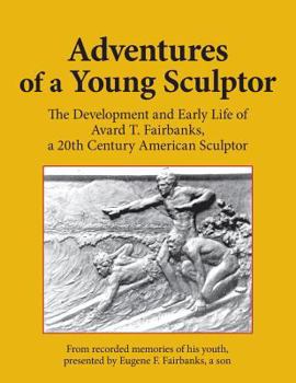 Paperback Adventures of a Young Sculptor: The Development and Early Life of Avard T. Fairbanks, a 20th Century American Sculptor Book