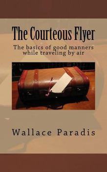 Paperback The Courteous Flyer: The basics of good manners while traveling by air Book
