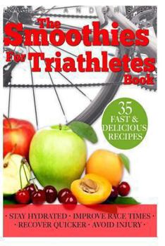 Paperback Smoothies for Triathletes: Recipes and Nutrition Plan to Support Triathlon Training from Sprint to Ironman and Beyond Book