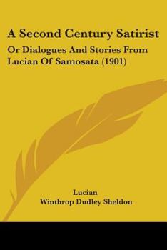 Paperback A Second Century Satirist: Or Dialogues And Stories From Lucian Of Samosata (1901) Book