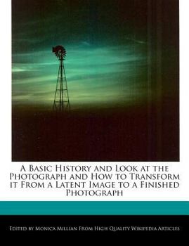 A Basic History and Look at the Photograph and How to Transform It from a Latent Image to a Finished Photograph