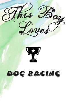 This Boy Loves DOG RACING Notebook : Simple Notebook,  Awesome Gift For Boys , Decorative Journal for DOG RACING Lover: Notebook /Journal Gift,Decorative Pages,100 pages, 6x9, Soft cover, Mate Finish