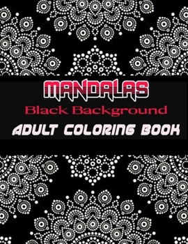 Black Background Mandalas Adult Coloring Book: Coloring Book for Adults: + 50 Mandala Adult Coloring Book 100 Black & White Mandala Page: Relaxation, Focusing, Meditation and Stress Relief