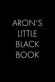 Paperback Aron's Little Black Book: The Perfect Dating Companion for a Handsome Man Named Aron. A secret place for names, phone numbers, and addresses. Book