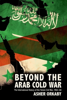 Paperback Beyond the Arab Cold War: The International History of the Yemen Civil War, 1962-68 Book