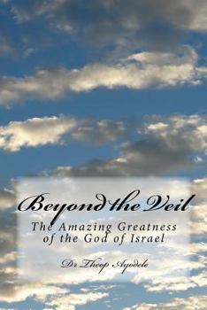 Beyond the Veil: The Amazing Greatness of the God of Israel