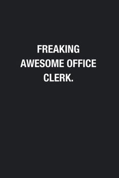 Freaking Awesome Office Clerk.: Blank Lined Journal Notebook, Funny Journals, Gift For Office Clerk