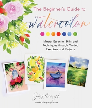 Paperback The Beginner's Guide to Watercolor: Master Essential Skills and Techniques Through Guided Exercises and Projects Book