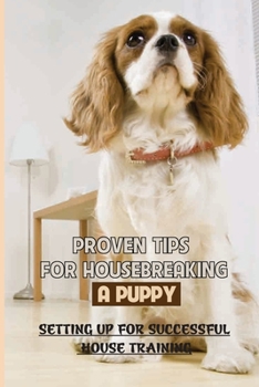 Paperback Proven Tips For Housebreaking A Puppy: Setting Up For Successful House Training: How To Potty Train An Untrainable Dog Book