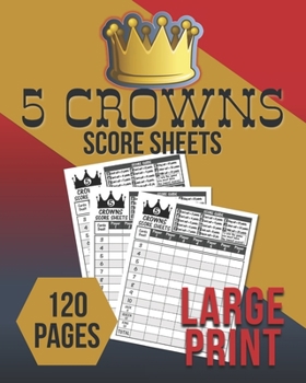5 Crowns Score Sheets: Large Print: 120 Personal Tally Sheets For Scorekeeping: 120 Pages: Great Gift For Card Players