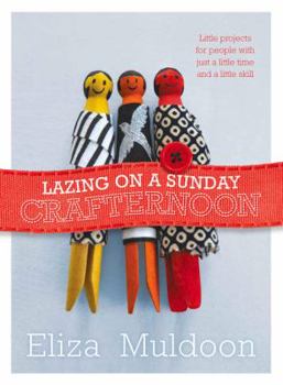 Paperback Lazing on a Sunday Crafternoon: Little Projects for People with Just a Little Time and Little Skill Book