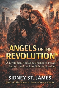 Angels of the Revolution: A Dystopian Romance Thriller of Power, Betrayal, and the Last Fight for Freedom (The Sidney St. James Adventure Series)