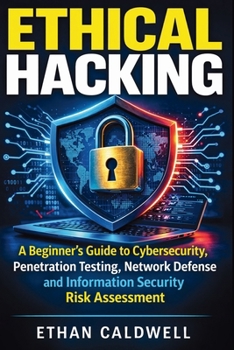 Paperback Ethical Hacking: A Beginner's Guide to Cybersecurity, Penetration Testing, Network Defense and Information Security Risk Assessment Book