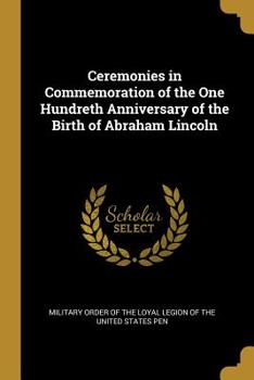Paperback Ceremonies in Commemoration of the One Hundreth Anniversary of the Birth of Abraham Lincoln Book