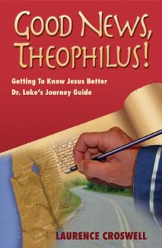 Paperback Good News, Theophilus!; Getting to Know Jesus Better Dr. Luke's Journey Guide Book