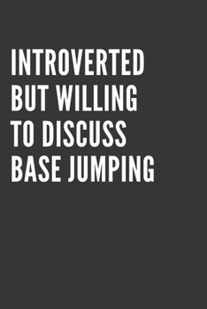 Introverted But Willing To Discuss Base Jumping Notebook: Gift For Base Jumping Lover, Lined Journal, 120 Pages, 6 x 9, Matte Finish