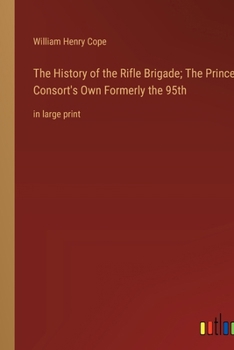 Paperback The History of the Rifle Brigade; The Prince Consort's Own Formerly the 95th: in large print Book