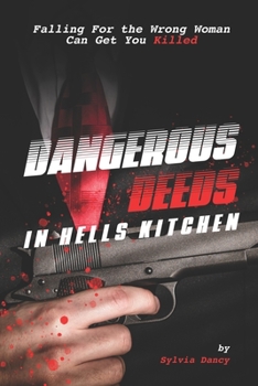 Paperback Dangerous Deeds in Hells Kitchen: Falling for the Wrong Woman Can Get You Killed Book