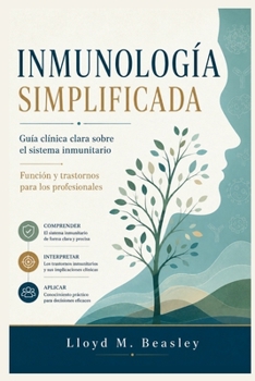 INMUNOLOGÍA SIMPLIFICADA: Guía clínica clara sobre el sistema inmunitario Función y trastornos para los profesionales