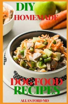 Paperback DIY Homemade Dog Food Recipes: The Simple Guide to Keeping Your Dog Happy and Healthy With Definitive Homemade Meals Book