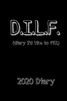 DILF (Diary I'd Like to Fill) 2020 Diary: Funny Week-to-View Planner (6"x9" 90 pages A5 Paperback)
