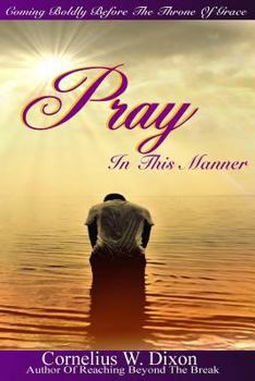 Paperback Pray In This Manner: Coming boldly before the throne of grace! Book