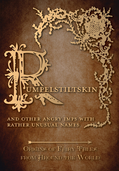 Rumpelstiltskin - And Other Angry Imps with Rather Unusual Names (Origins of Fairy Tales from Around the World) - Book #7 of the Origins of Fairy Tales from Around the World