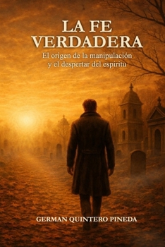 Paperback La Fe Verdadera: El origen, la manipulación y el despertar del espíritu [Spanish] Book
