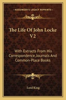 The Life of John Locke V2: With Extracts from His Correspondence, Journals and Common-Place Books