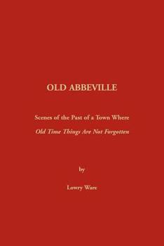 Paperback Old Abbeville: Scenes of the Past of a Town Where Old Time Things Are Not Forgotten Book