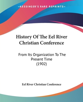 Paperback History Of The Eel River Christian Conference: From Its Organization To The Present Time (1902) Book