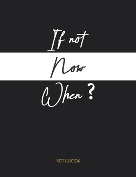 If not now when ?: Motivational Notebook Journal For gift or Writing, Lined Composition Notebook For 110 Pages (8.5x11) inchs ... quote lined notebook Series (legal ruled)