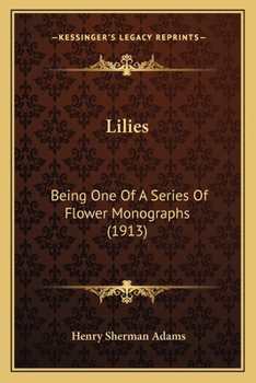 Lilies: Being One of a Series of Flower Monographs