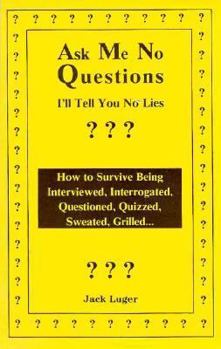 Paperback Ask Me No Questions, I'll Tell You No Lies: How to Survive Being Interviewed, Interrogated, Questioned, Quizzed, Sweated, Grilled... Book