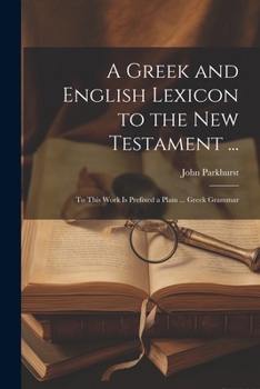 Paperback A Greek and English Lexicon to the New Testament ...: To This Work Is Prefixed a Plain ... Greek Grammar Book