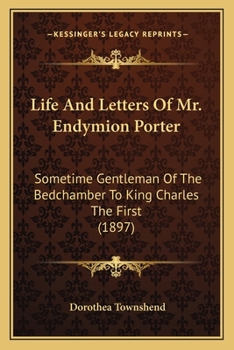 Paperback Life And Letters Of Mr. Endymion Porter: Sometime Gentleman Of The Bedchamber To King Charles The First (1897) Book