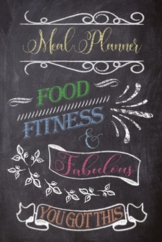 Meal Planner Food Fitness & Fabulous You Got This: 6 Months/26 Week Meal & Exercise Journal / Grocery List / Water & Mood Tracker / Bonus Pages:  Chalkboard Art Cover